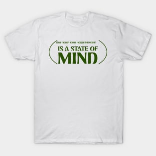 Leave the past behind, focus on the present is a state of mind T-Shirt